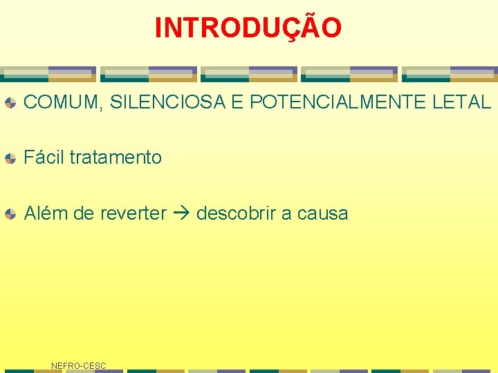 INTRODUÇÃO COMUM, SILENCIOSA E POTENCIALMENTE LETAL Fácil tratamento Além de reverter descobrir a causa INTRODUÇÃO COMUM, SILENCIOSA E POTENCIALMENTE LETAL Fácil tratamento Além de reverter descobrir a causa