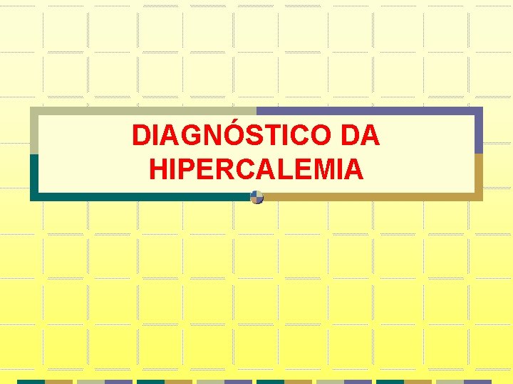 DIAGNÓSTICO DA HIPERCALEMIA DIAGNÓSTICO DA HIPERCALEMIA