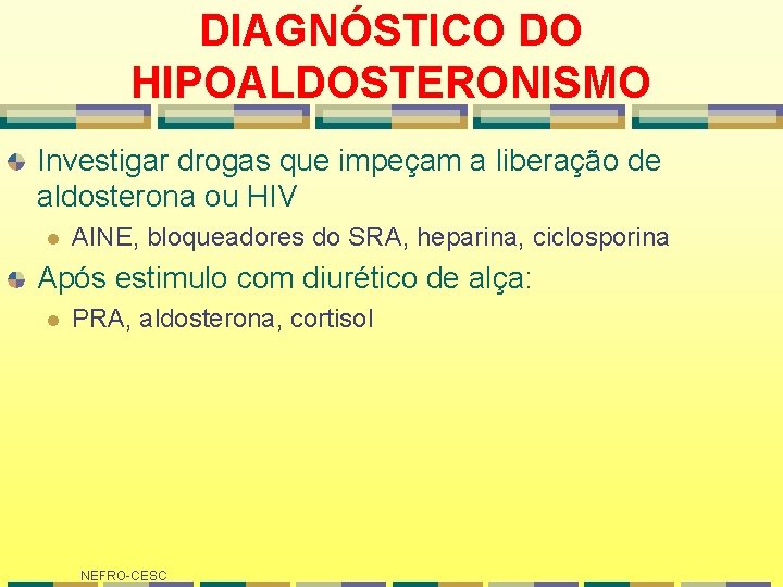 DIAGNÓSTICO DO HIPOALDOSTERONISMO Investigar drogas que impeçam a liberação de aldosterona ou HIV l DIAGNÓSTICO DO HIPOALDOSTERONISMO Investigar drogas que impeçam a liberação de aldosterona ou HIV l