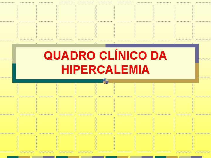 QUADRO CLÍNICO DA HIPERCALEMIA QUADRO CLÍNICO DA HIPERCALEMIA