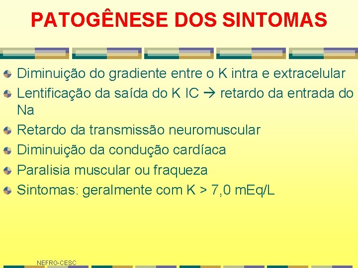 PATOGÊNESE DOS SINTOMAS Diminuição do gradiente entre o K intra e extracelular Lentificação da PATOGÊNESE DOS SINTOMAS Diminuição do gradiente entre o K intra e extracelular Lentificação da