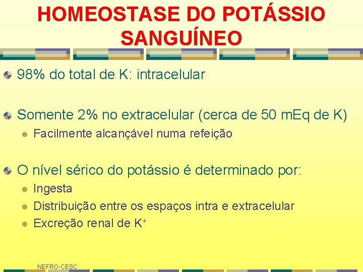 HOMEOSTASE DO POTÁSSIO SANGUÍNEO 98% do total de K: intracelular Somente 2% no extracelular HOMEOSTASE DO POTÁSSIO SANGUÍNEO 98% do total de K: intracelular Somente 2% no extracelular