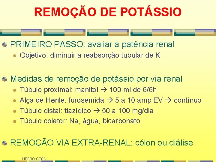 REMOÇÃO DE POTÁSSIO PRIMEIRO PASSO: avaliar a patência renal l Objetivo: diminuir a reabsorção REMOÇÃO DE POTÁSSIO PRIMEIRO PASSO: avaliar a patência renal l Objetivo: diminuir a reabsorção