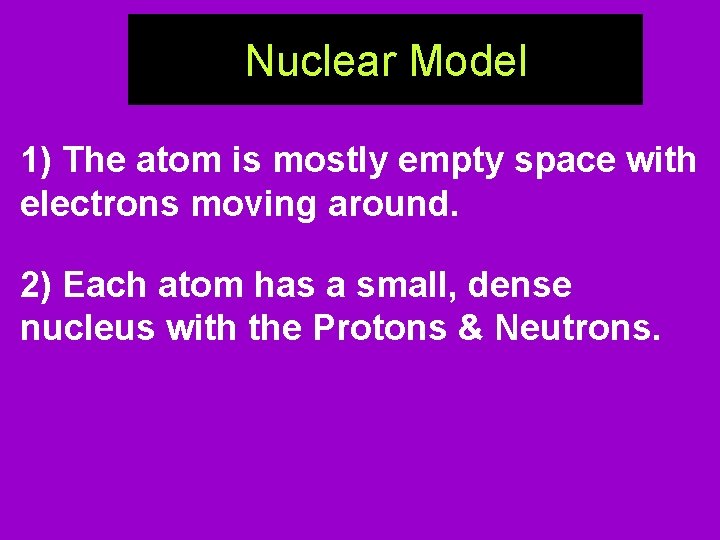 Nuclear Model 1) The atom is mostly empty space with electrons moving around. 2)