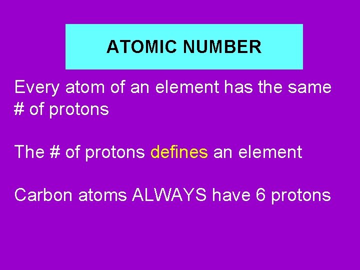 ATOMIC NUMBER Every atom of an element has the same # of protons The