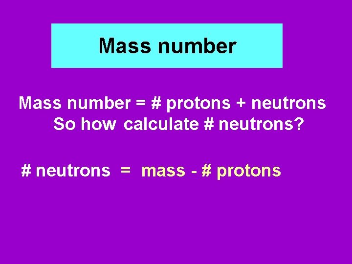 Mass number = # protons + neutrons So how calculate # neutrons? # neutrons