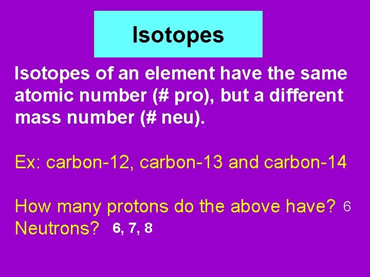 Isotopes of an element have the same atomic number (# pro), but a different