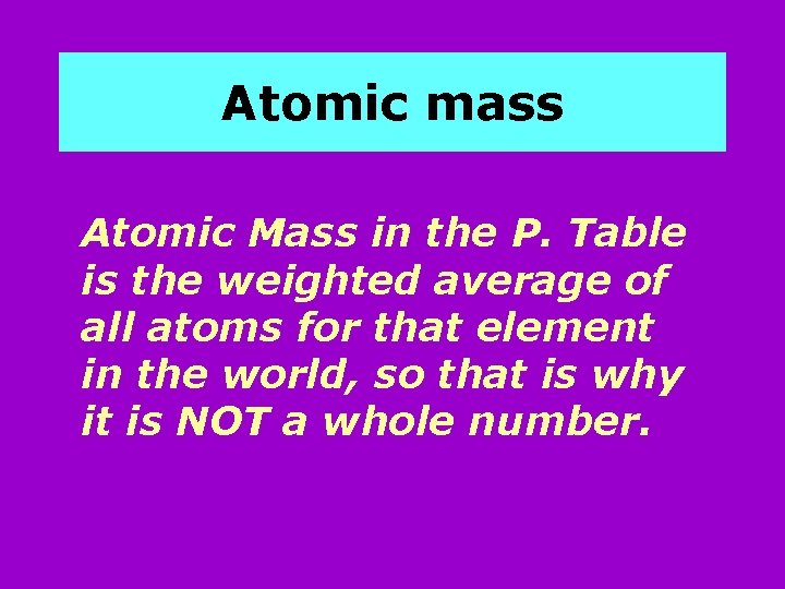 Atomic mass Atomic Mass in the P. Table is the weighted average of all