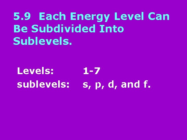 5. 9 Each Energy Level Can Be Subdivided Into Sublevels. Levels: sublevels: 1 -7