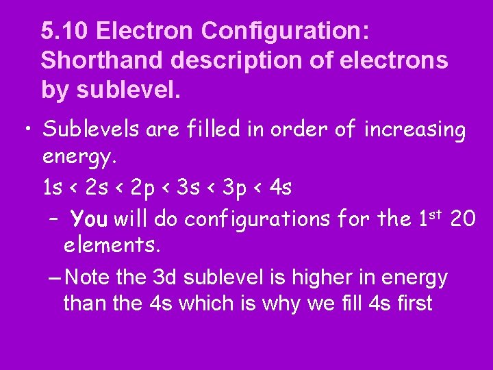 5. 10 Electron Configuration: Shorthand description of electrons by sublevel. • Sublevels are filled