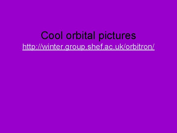 Cool orbital pictures http: //winter. group. shef. ac. uk/orbitron/ 