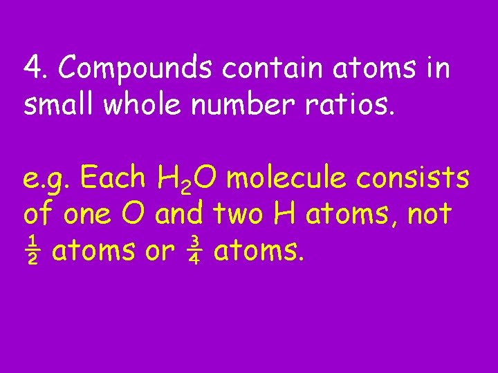 4. Compounds contain atoms in small whole number ratios. e. g. Each H 2