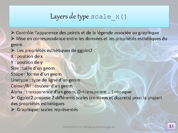 Layers de type scale_x() Ø Contrôle l’apparence des points et de la légende associée