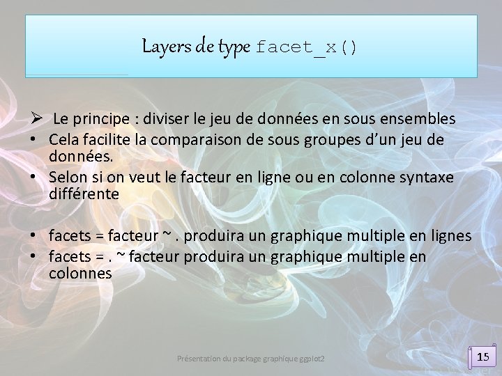 Layers de type facet_x() Ø Le principe : diviser le jeu de données en