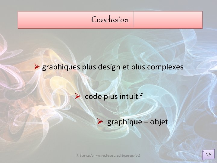 Conclusion Ø graphiques plus design et plus complexes Ø code plus intuitif Ø graphique