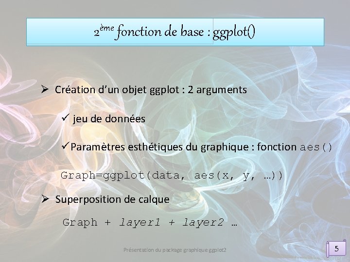 2ème fonction de base : ggplot() Ø Création d’un objet ggplot : 2 arguments