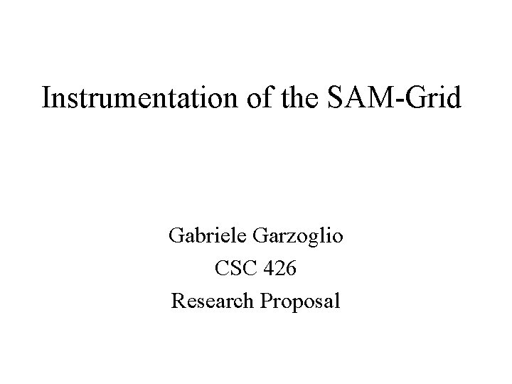 Instrumentation of the SAM-Grid Gabriele Garzoglio CSC 426 Research Proposal 