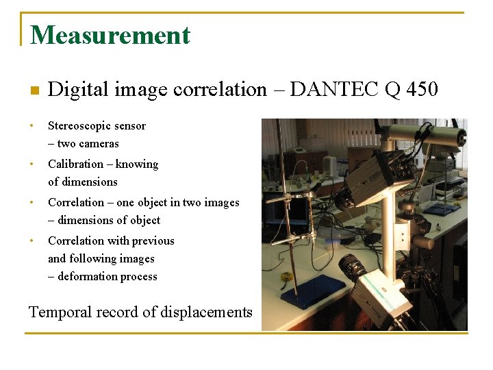 Measurement n Digital image correlation – DANTEC Q 450 • Stereoscopic sensor – two