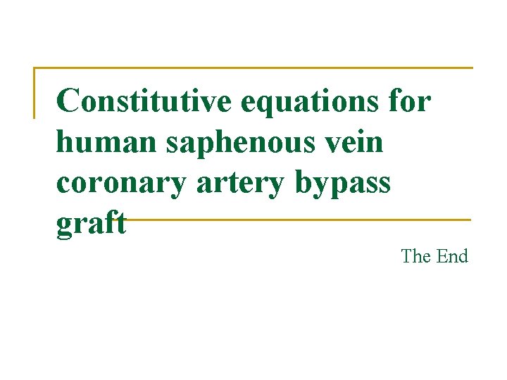 Constitutive equations for human saphenous vein coronary artery bypass graft The End 