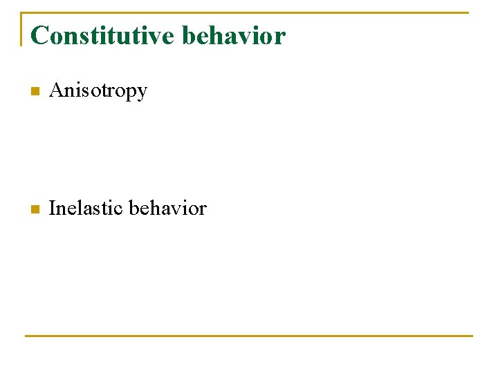 Constitutive behavior n Anisotropy n Inelastic behavior 
