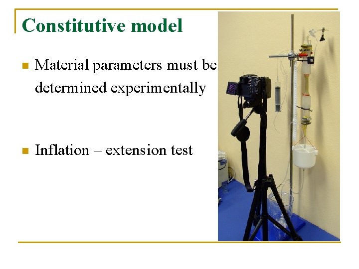 Constitutive model n Material parameters must be determined experimentally n Inflation – extension test