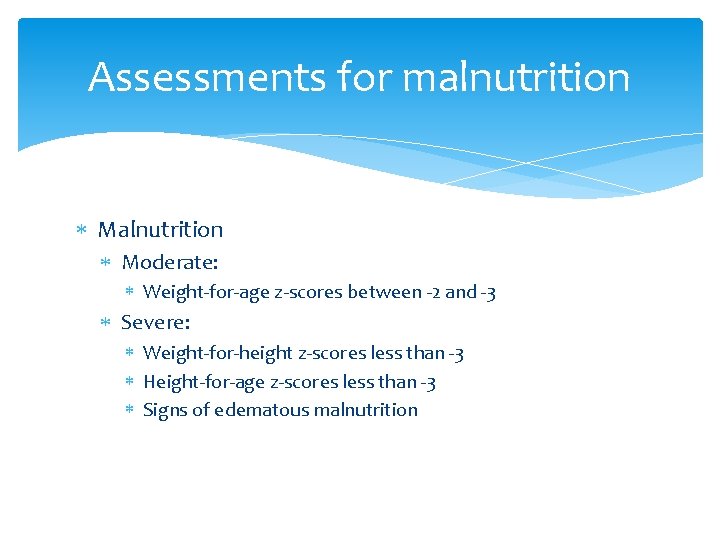 Assessments for malnutrition Moderate: Weight-for-age z-scores between -2 and -3 Severe: Weight-for-height z-scores less