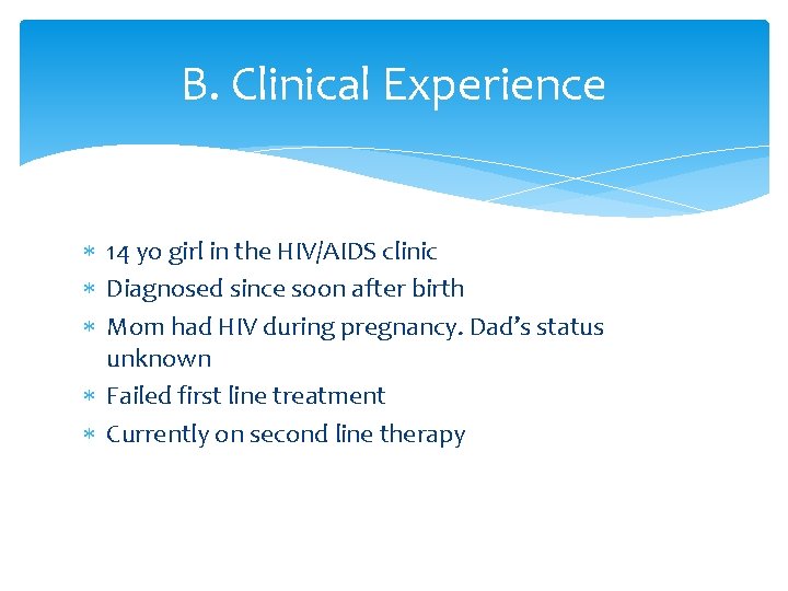 B. Clinical Experience 14 yo girl in the HIV/AIDS clinic Diagnosed since soon after
