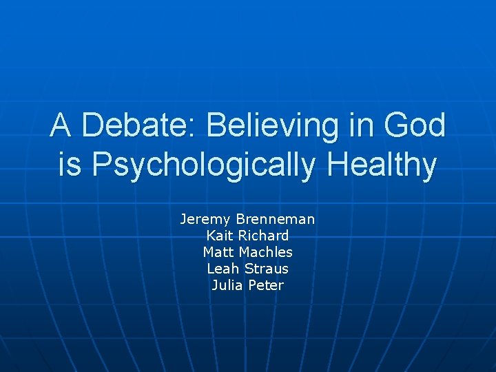 A Debate: Believing in God is Psychologically Healthy Jeremy Brenneman Kait Richard Matt Machles