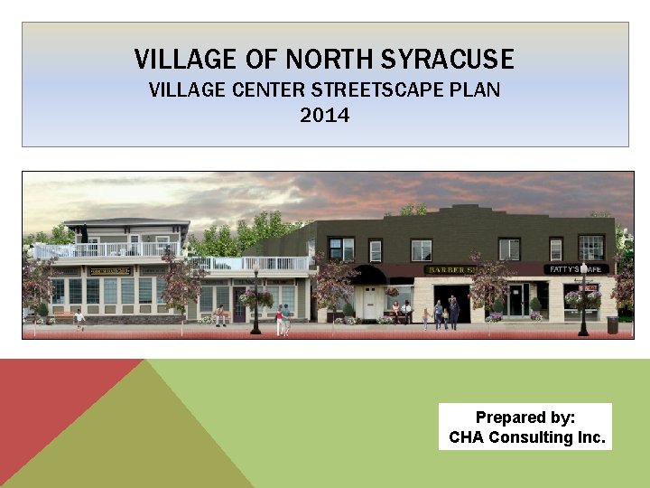 VILLAGE OF NORTH SYRACUSE VILLAGE CENTER STREETSCAPE PLAN 2014 Prepared by: CHA Consulting Inc.