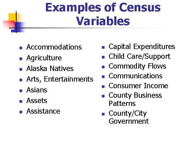 Examples of Census Variables n n n n Accommodations Agriculture Alaska Natives Arts, Entertainments
