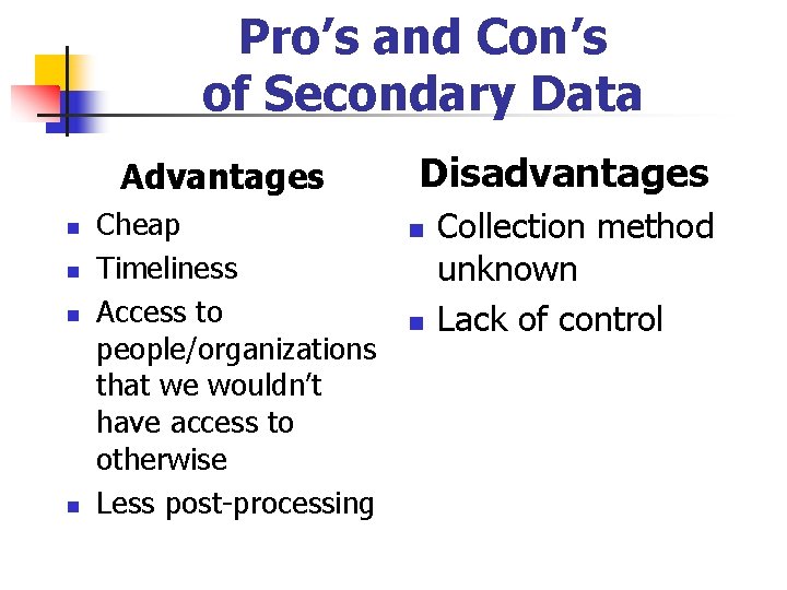 Pro’s and Con’s of Secondary Data Advantages n n Cheap Timeliness Access to people/organizations