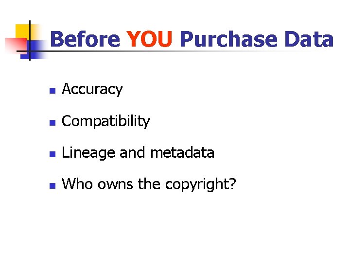 Before YOU Purchase Data n Accuracy n Compatibility n Lineage and metadata n Who