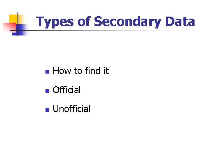 Types of Secondary Data n How to find it n Official n Unofficial 