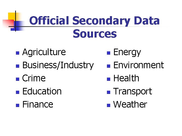 Official Secondary Data Sources Agriculture n Business/Industry n Crime n Education n Finance n