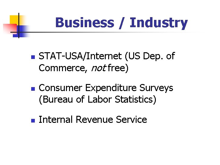 Business / Industry n n n STAT-USA/Internet (US Dep. of Commerce, not free) Consumer