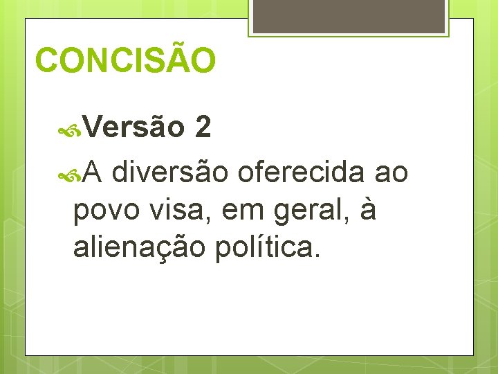 CONCISÃO Versão 2 A diversão oferecida ao povo visa, em geral, à alienação política.