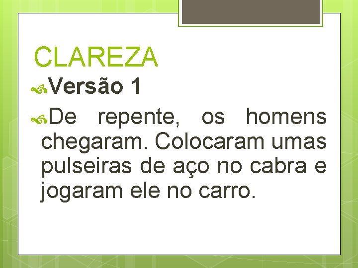 CLAREZA Versão 1 De repente, os homens chegaram. Colocaram umas pulseiras de aço no