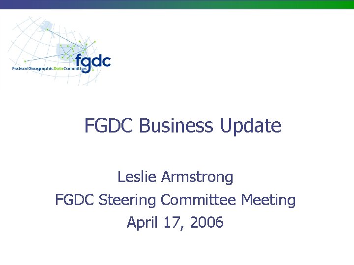 FGDC Business Update Leslie Armstrong FGDC Steering Committee Meeting April 17, 2006 