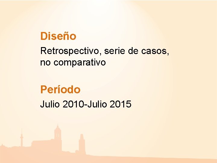 Diseño Retrospectivo, serie de casos, no comparativo Período Julio 2010 -Julio 2015 Diseño Retrospectivo, serie de casos, no comparativo Período Julio 2010 -Julio 2015
