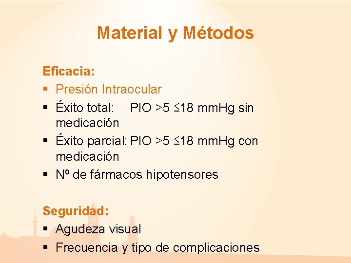 Material y Métodos Eficacia: § Presión Intraocular § Éxito total: PIO >5 ≤ 18 Material y Métodos Eficacia: § Presión Intraocular § Éxito total: PIO >5 ≤ 18