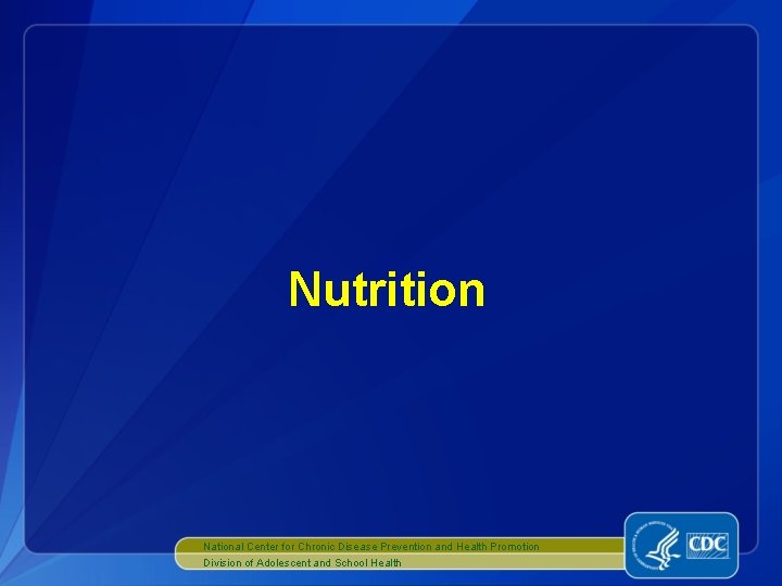 Nutrition National Center for Chronic Disease Prevention and Health Promotion Division of Adolescent and