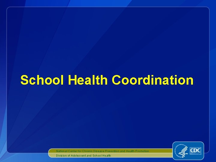 School Health Coordination National Center for Chronic Disease Prevention and Health Promotion Division of