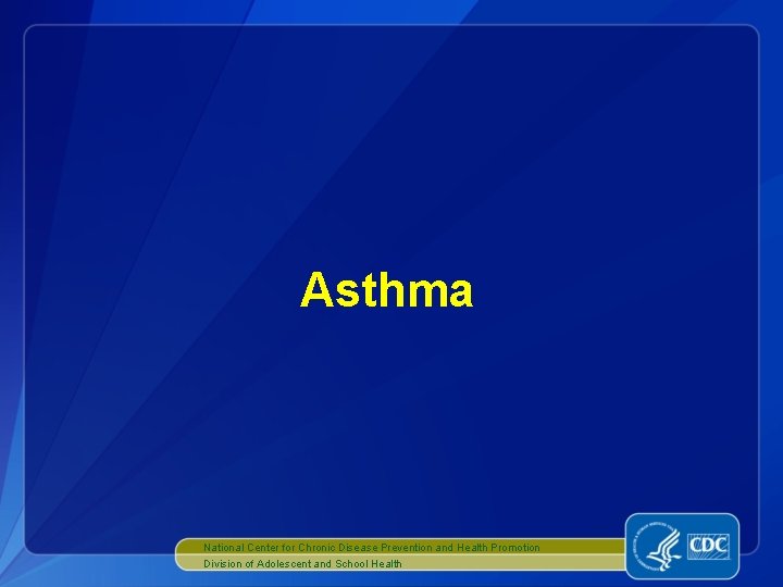 Asthma National Center for Chronic Disease Prevention and Health Promotion Division of Adolescent and