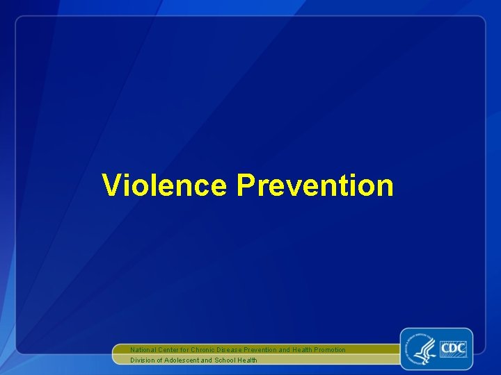 Violence Prevention National Center for Chronic Disease Prevention and Health Promotion Division of Adolescent