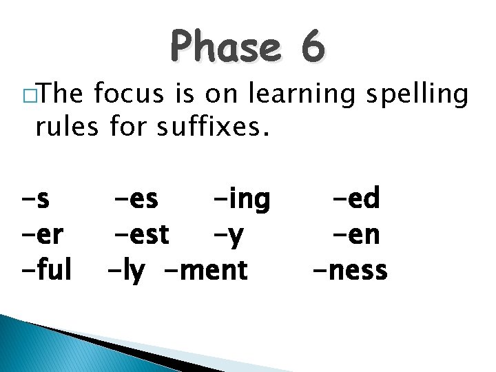 �The Phase 6 focus is on learning spelling rules for suffixes. -s -er -ful