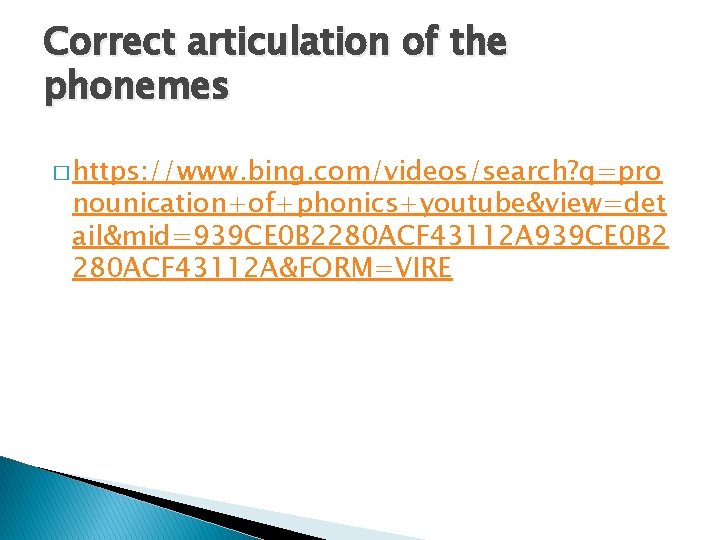 Correct articulation of the phonemes � https: //www. bing. com/videos/search? q=pro nounication+of+phonics+youtube&view=det ail&mid=939 CE