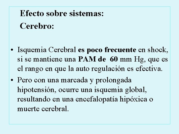 Efecto sobre sistemas: Cerebro: • Isquemia Cerebral es poco frecuente en shock, si se