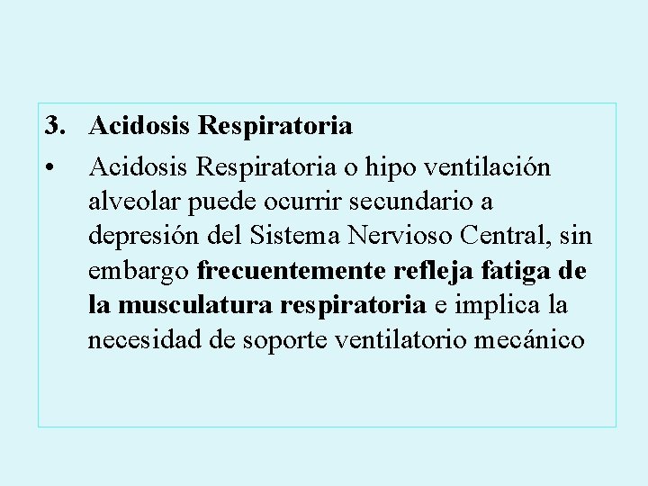 3. Acidosis Respiratoria • Acidosis Respiratoria o hipo ventilación alveolar puede ocurrir secundario a