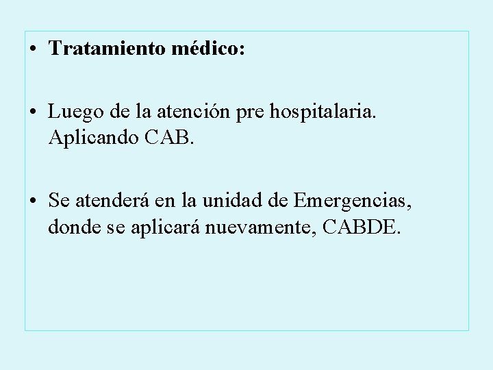  • Tratamiento médico: • Luego de la atención pre hospitalaria. Aplicando CAB. •