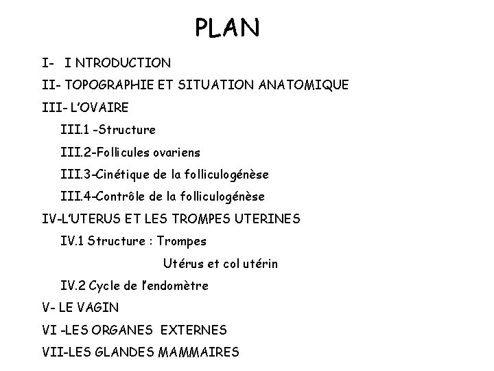 PLAN I- I NTRODUCTION II- TOPOGRAPHIE ET SITUATION ANATOMIQUE III- L’OVAIRE III. 1 -Structure PLAN I- I NTRODUCTION II- TOPOGRAPHIE ET SITUATION ANATOMIQUE III- L’OVAIRE III. 1 -Structure